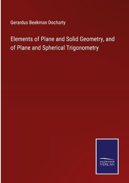 Elements of Plane and Solid Geometry, and of Plane and Spherical Trigonometry