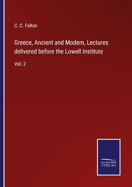 Greece, Ancient and Modern, Lectures delivered before the Lowell Institute