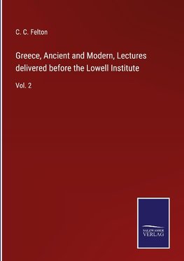 Greece, Ancient and Modern, Lectures delivered before the Lowell Institute