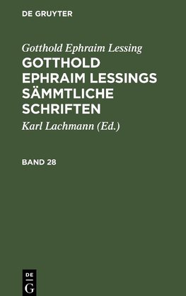 Gotthold Ephraim Lessings Sämmtliche Schriften, Band 28, Gotthold Ephraim Lessings Sämmtliche Schriften Band 28