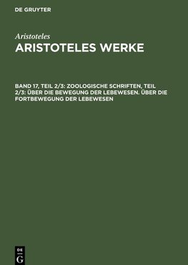 Aristoteles Werke, Band 17, Teil 2/3, Zoologische Schriften, Teil 2/3: Über die Bewegung der Lebewesen. Über die Fortbewegung der Lebewesen