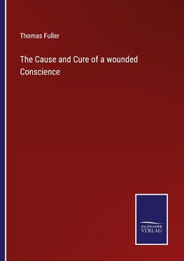 The Cause and Cure of a wounded Conscience