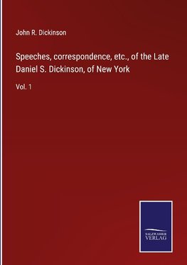 Speeches, correspondence, etc., of the Late Daniel S. Dickinson, of New York