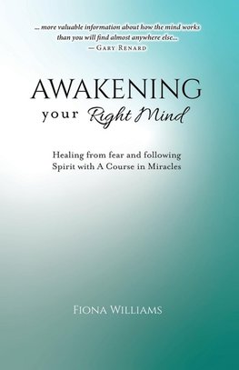 Awakening Your Right Mind - Healing from Fear and Following Spirit with A Course in Miracles