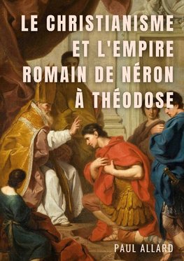 Le Christianisme et l'Empire Romain de Néron à Théodose