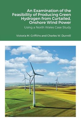 An Examination of the Feasibility of Producing Green Hydrogen from Curtailed, Onshore Wind Power using a North Wales Case Study