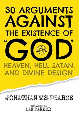 30 Arguments against the Existence of "God", Heaven, Hell, Satan, and Divine Design