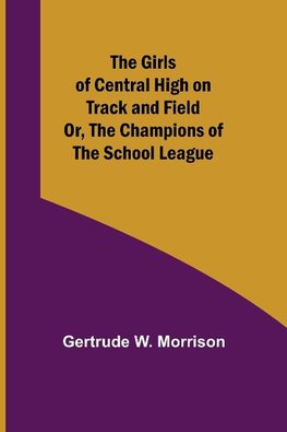 The Girls of Central High on Track and Field; Or, The Champions of the School League