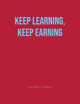 KEEP LEARNING, KEEP EARNING