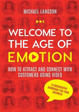 Welcome to the Age of Emotion - How to attract and connect with customers using video. A videography handbook for your business