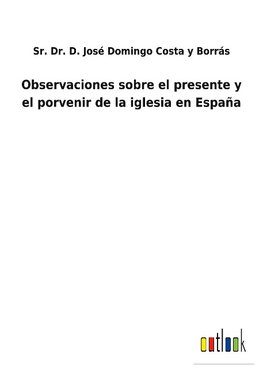 Observaciones sobre el presente y el porvenir de la iglesia en España