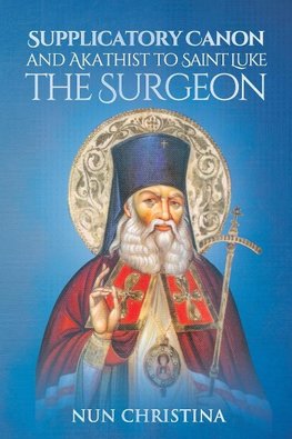 Supplicatory Canon and Akathist to Saint Luke the Surgeon