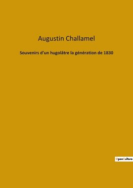 Souvenirs d'un hugolâtre la génération de 1830