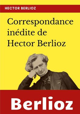 Correspondance inédite de Hector Berlioz