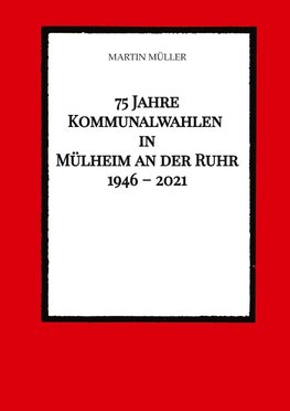 75 Jahre  Kommunalwahlen  in  Mülheim an der Ruhr   1946 - 2021