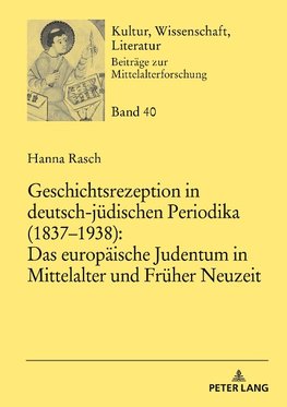 Geschichtsrezeption in deutsch-jüdischen Periodika (1837-1938): Das europäische Judentum in Mittelalter und Früher Neuzeit