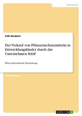 Der Verkauf von Pflanzenschutzmitteln in Entwicklungsländer durch das Unternehmen BASF