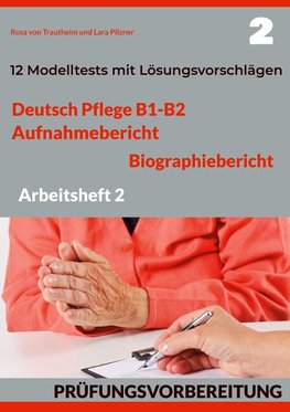 DEUTSCH PFLEGE B1-B2: AUFNAHMEBERICHT UND BIOGRAPHIEBERICHT. PRÜFUNGSVORBEREITUNG.