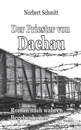 Der Priester von Dachau - Roman nach wahren Begebenheiten