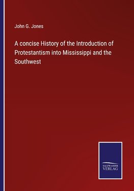 A concise History of the Introduction of Protestantism into Mississippi and the Southwest