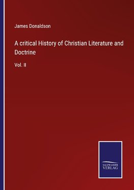 A critical History of Christian Literature and Doctrine