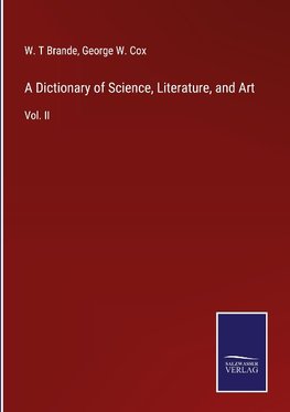 A Dictionary of Science, Literature, and Art