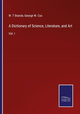 A Dictionary of Science, Literature, and Art