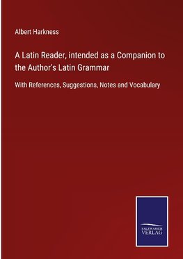 A Latin Reader, intended as a Companion to the Author's Latin Grammar