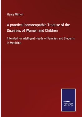 A practical homoeopathic Treatise of the Diseases of Women and Children