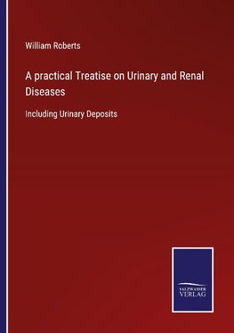 A practical Treatise on Urinary and Renal Diseases