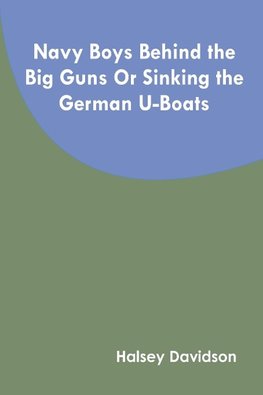 Navy Boys Behind the Big Guns Or Sinking the German U-Boats