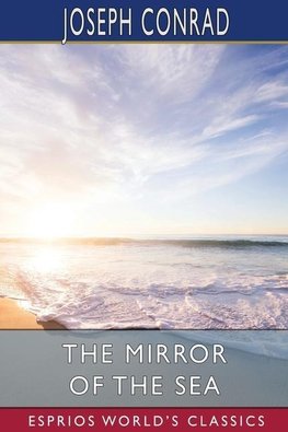 The Mirror of the Sea (Esprios Classics)