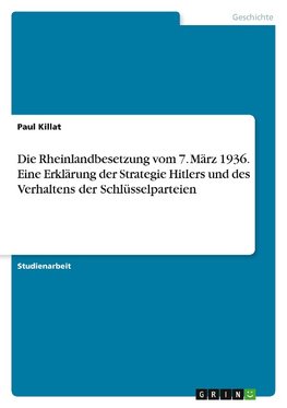 Die Rheinlandbesetzung vom 7. März 1936. Eine Erklärung der Strategie Hitlers und des Verhaltens der Schlüsselparteien