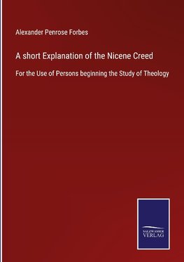 A short Explanation of the Nicene Creed