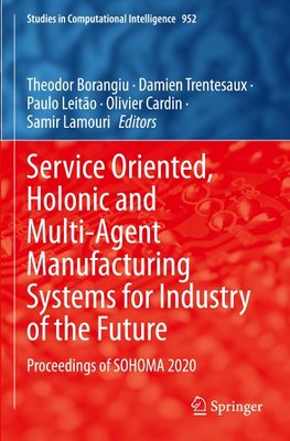 Service Oriented, Holonic and Multi-Agent Manufacturing Systems for Industry of the Future