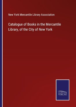 Catalogue of Books in the Mercantile Library, of the City of New York