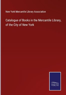 Catalogue of Books in the Mercantile Library, of the City of New York