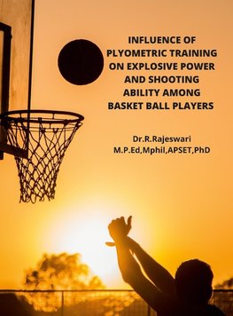 INFLUENCE OF PLYOMETRIC TRAINING ON EXPLOSIVE POWER AND SHOOTING ABILITY AMONG BASKET BALL PLAYERS