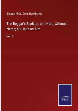 The Beggar's Benison, or a Hero, without a Name; but, with an Aim