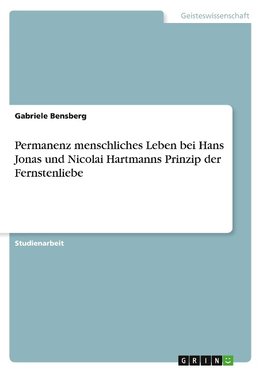 Permanenz menschliches Leben bei Hans Jonas und Nicolai Hartmanns Prinzip der Fernstenliebe