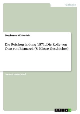 Die Reichsgründung 1871. Die Rolle von Otto von Bismarck (8. Klasse Geschichte)