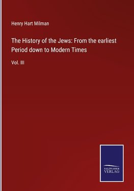 The History of the Jews: From the earliest Period down to Modern Times