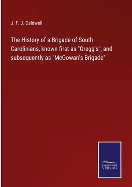 The History of a Brigade of South Carolinians, known first as "Gregg's", and subsequently as "McGowan's Brigade"