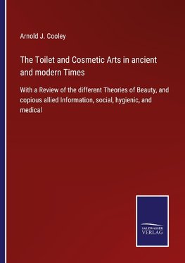 The Toilet and Cosmetic Arts in ancient and modern Times