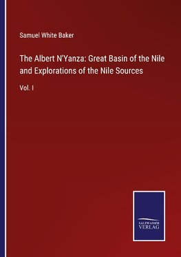 The Albert N'Yanza: Great Basin of the Nile and Explorations of the Nile Sources