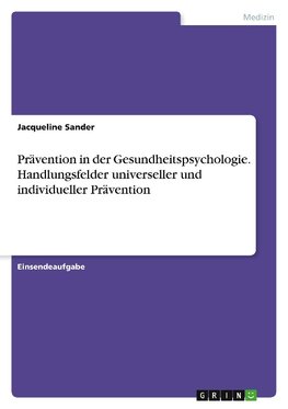 Prävention in der Gesundheitspsychologie. Handlungsfelder universeller und individueller Prävention