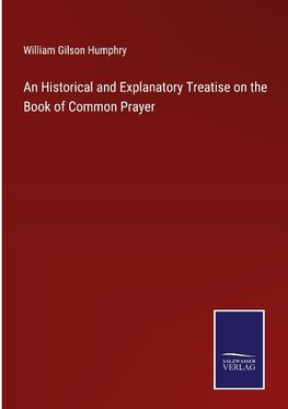 An Historical and Explanatory Treatise on the Book of Common Prayer