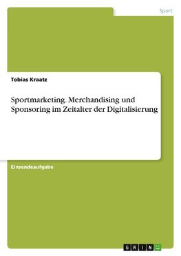 Sportmarketing. Merchandising und Sponsoring im Zeitalter der Digitalisierung