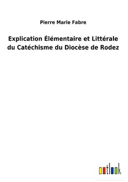 Explication Élémentaire et Littérale du Catéchisme du Diocèse de Rodez