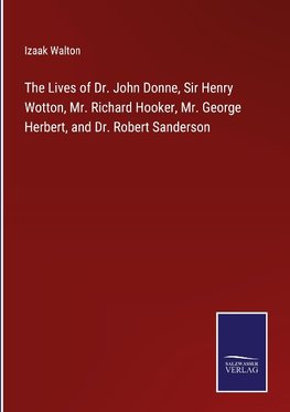 The Lives of Dr. John Donne, Sir Henry Wotton, Mr. Richard Hooker, Mr. George Herbert, and Dr. Robert Sanderson